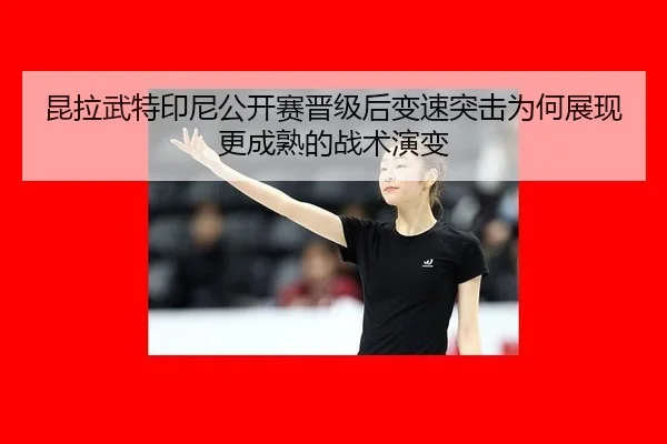 kun-la-wu-te-yin-ni-gong-kai-sai-jin-ji-hou-bian-su-tu-ji-wei-he-zhan-xian-geng-cheng-shu-de-zhan-shu-yan-bian-2-826.jpg